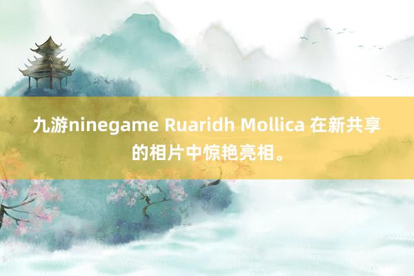 九游ninegame Ruaridh Mollica 在新共享的相片中惊艳亮相。