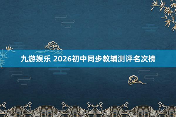 九游娱乐 2026初中同步教辅测评名次榜
